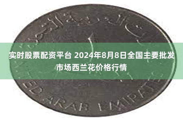 实时股票配资平台 2024年8月8日全国主要批发市场西兰花价格行情