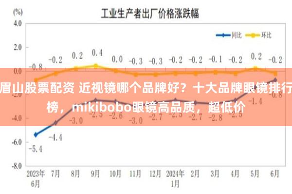 眉山股票配资 近视镜哪个品牌好？十大品牌眼镜排行榜，mikibobo眼镜高品质，超低价