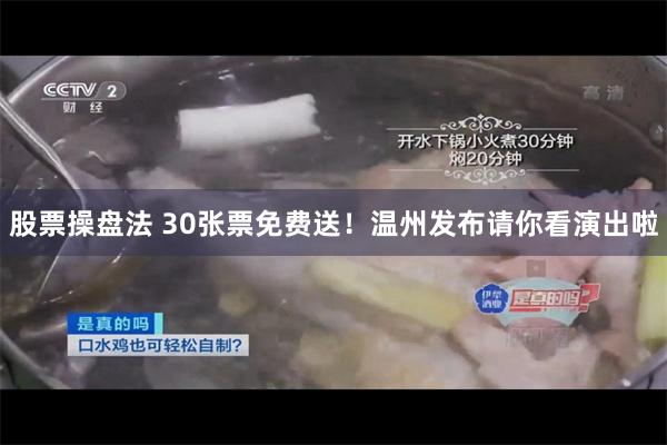 股票操盘法 30张票免费送！温州发布请你看演出啦