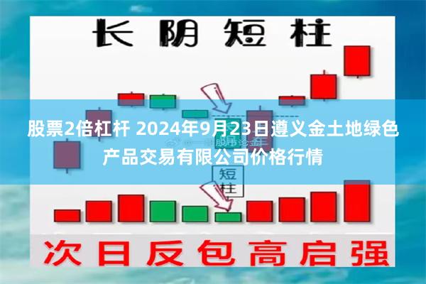 股票2倍杠杆 2024年9月23日遵义金土地绿色产品交易有限公司价格行情