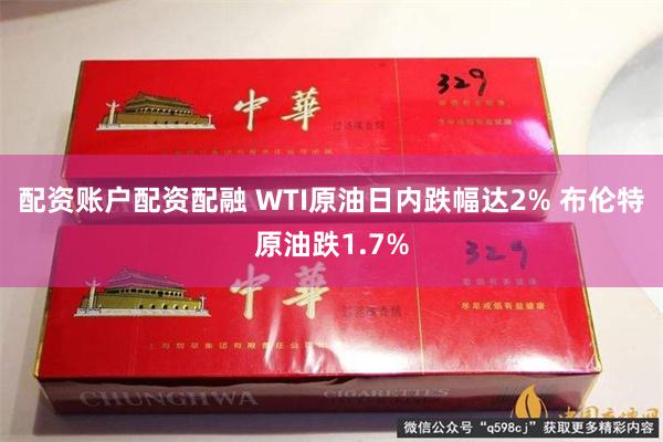 配资账户配资配融 WTI原油日内跌幅达2% 布伦特原油跌1.7%