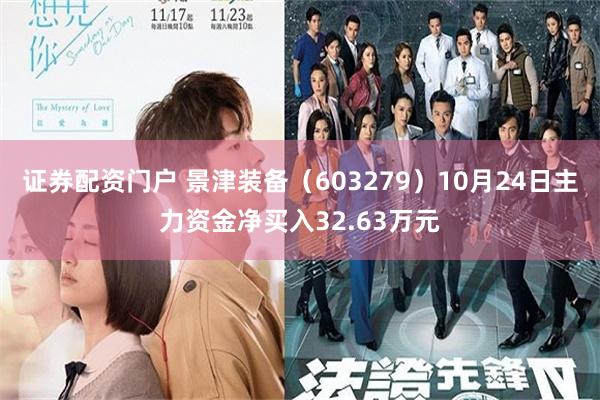 证券配资门户 景津装备（603279）10月24日主力资金净买入32.63万元