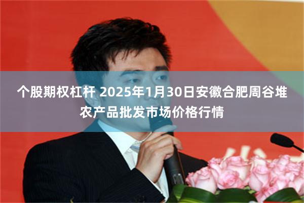 个股期权杠杆 2025年1月30日安徽合肥周谷堆农产品批发市场价格行情